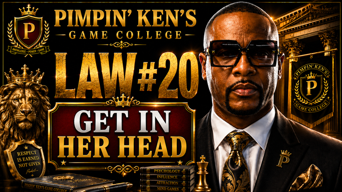 Pimpin' Ken's Game College – Law #20: Get In Her Head